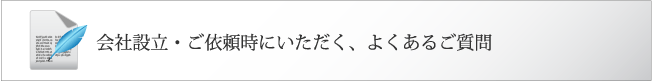 会社設立・ご依頼時にいただく、よくあるご質問